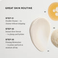 Master || Great Skin Routine, Step 01 double cleanse - to cleanse without stripping, Step 02 Instant Glow Serum - to plum and hydrate, Step 03 Priming moisturizer - to prime and lock in moisture all day Swatch of great skin double cleanse, great skin serum and great skin moisturizer.